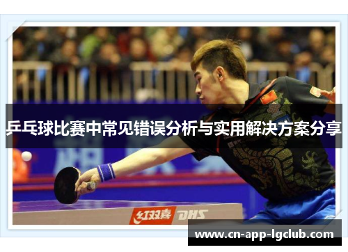 乒乓球比赛中常见错误分析与实用解决方案分享