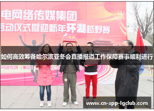 如何高效筹备哈尔滨亚冬会直播报道工作保障赛事顺利进行