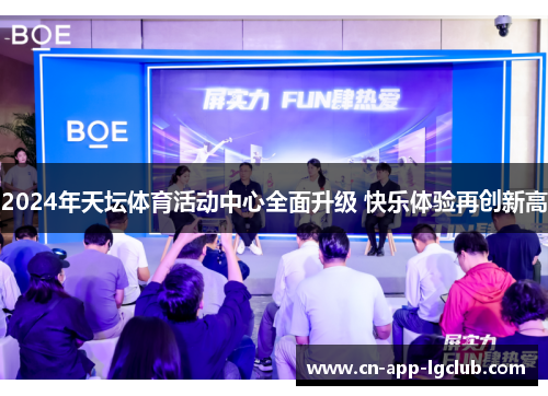 2024年天坛体育活动中心全面升级 快乐体验再创新高