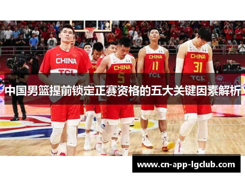 中国男篮提前锁定正赛资格的五大关键因素解析