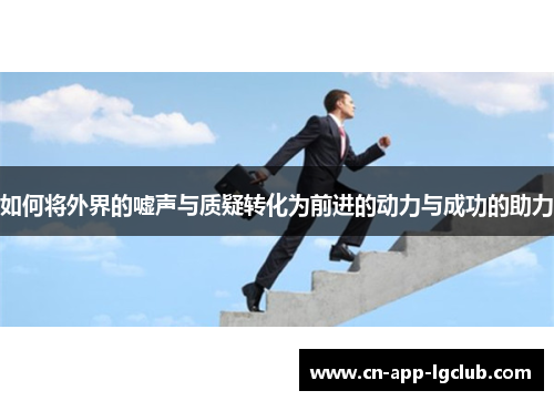 如何将外界的嘘声与质疑转化为前进的动力与成功的助力