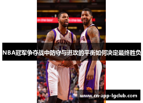 NBA冠军争夺战中防守与进攻的平衡如何决定最终胜负