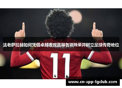 法老萨拉赫如何凭借卓越表现赢得各项殊荣并树立足球传奇地位