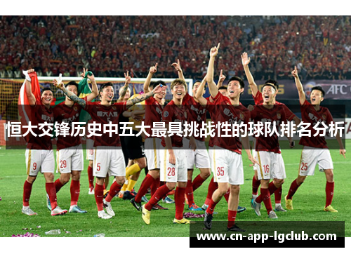 恒大交锋历史中五大最具挑战性的球队排名分析