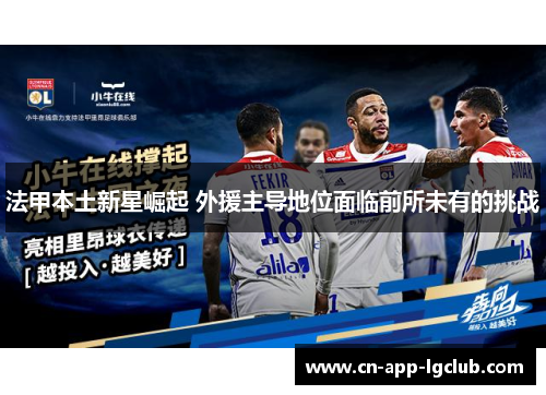 法甲本土新星崛起 外援主导地位面临前所未有的挑战 法甲本土新星崛起 外援主导地位面临前所未有的挑战