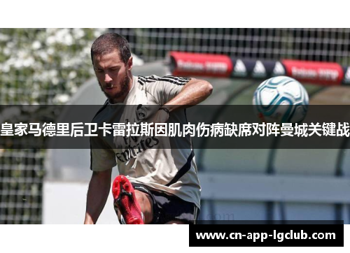 皇家马德里后卫卡雷拉斯因肌肉伤病缺席对阵曼城关键战