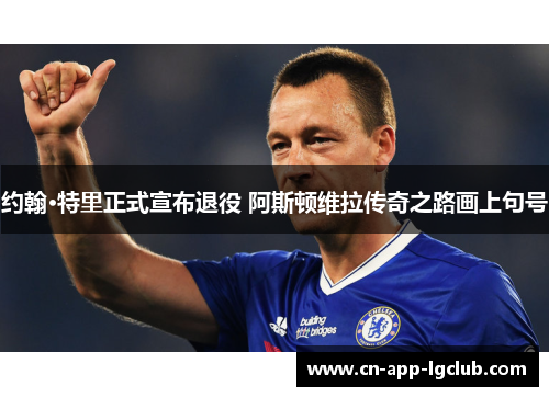 约翰·特里正式宣布退役 阿斯顿维拉传奇之路画上句号